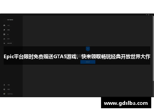 Epic平台限时免费赠送GTA5游戏，快来领取畅玩经典开放世界大作